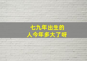 七九年出生的人今年多大了呀