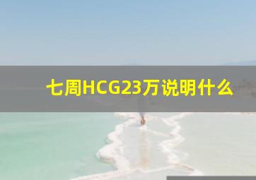 七周HCG23万说明什么