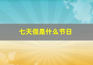 七天假是什么节日