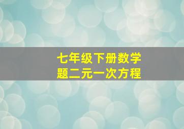 七年级下册数学题二元一次方程