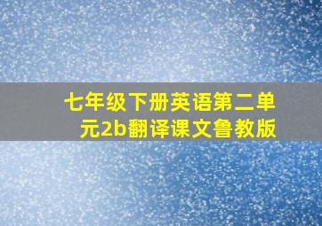 七年级下册英语第二单元2b翻译课文鲁教版