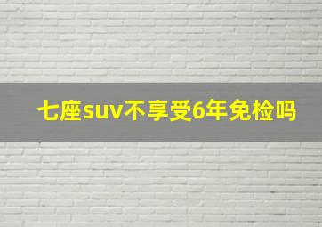 七座suv不享受6年免检吗