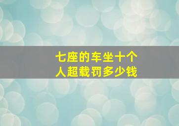 七座的车坐十个人超载罚多少钱