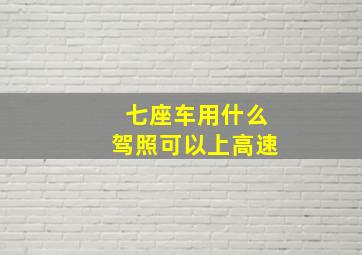 七座车用什么驾照可以上高速