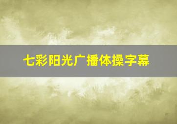 七彩阳光广播体操字幕