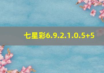 七星彩6.9.2.1.0.5+5