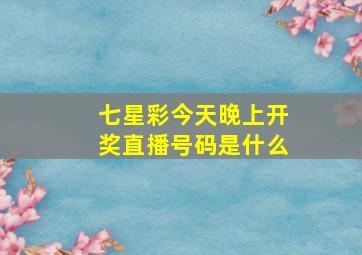 七星彩今天晚上开奖直播号码是什么