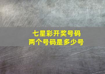 七星彩开奖号码两个号码是多少号