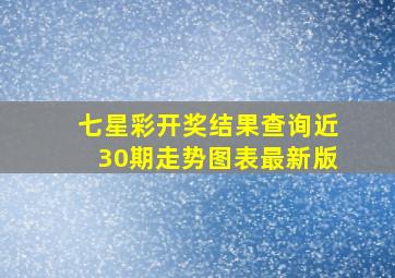 七星彩开奖结果查询近30期走势图表最新版