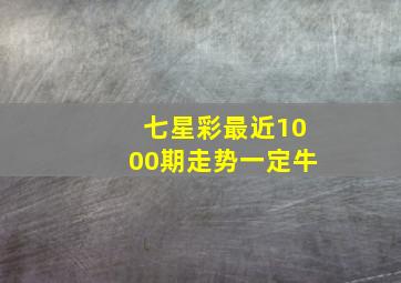 七星彩最近1000期走势一定牛