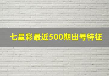 七星彩最近500期出号特征