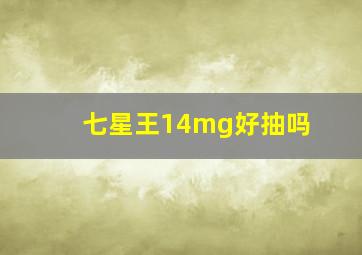 七星王14mg好抽吗