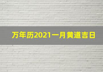 万年历2021一月黄道吉日