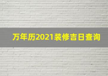 万年历2021装修吉日查询