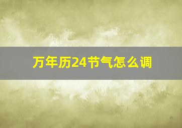 万年历24节气怎么调