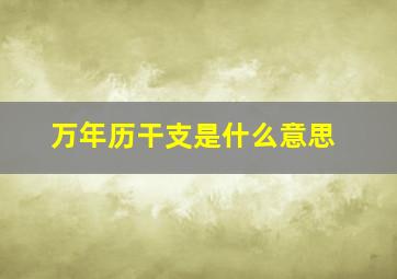 万年历干支是什么意思