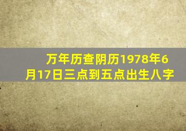 万年历查阴历1978年6月17日三点到五点出生八字