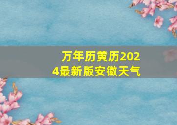 万年历黄历2024最新版安徽天气