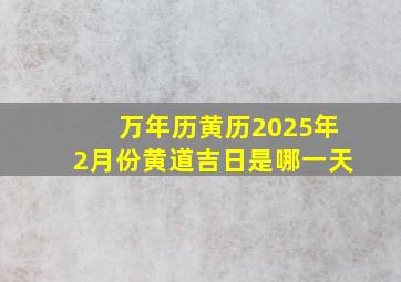 万年历黄历2025年2月份黄道吉日是哪一天