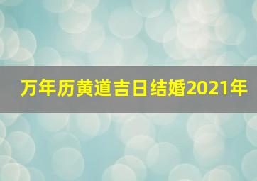 万年历黄道吉日结婚2021年