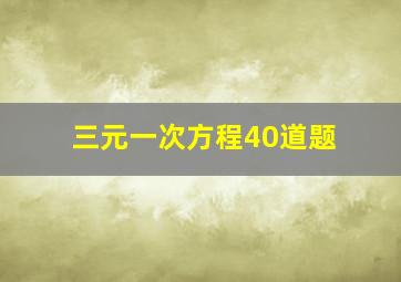 三元一次方程40道题