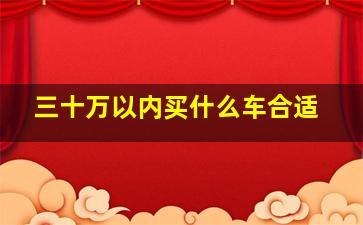 三十万以内买什么车合适