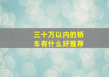 三十万以内的轿车有什么好推荐