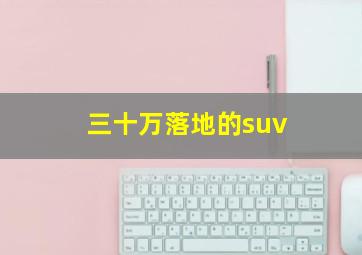 三十万落地的suv