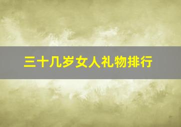 三十几岁女人礼物排行