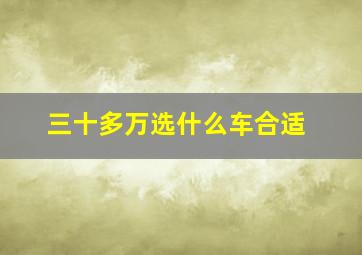 三十多万选什么车合适