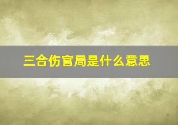 三合伤官局是什么意思