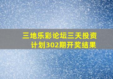 三地乐彩论坛三天投资计划302期开奖结果