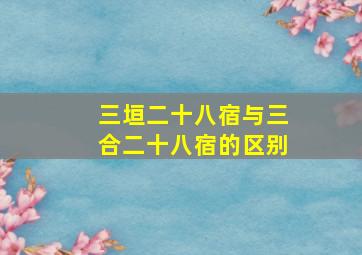 三垣二十八宿与三合二十八宿的区别