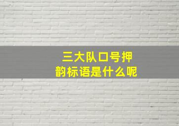 三大队口号押韵标语是什么呢