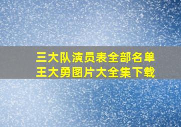 三大队演员表全部名单王大勇图片大全集下载