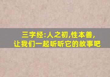 三字经:人之初,性本善,让我们一起听听它的故事吧