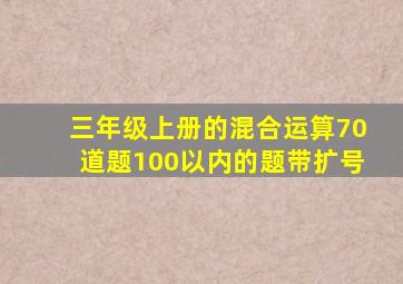 三年级上册的混合运算70道题100以内的题带扩号