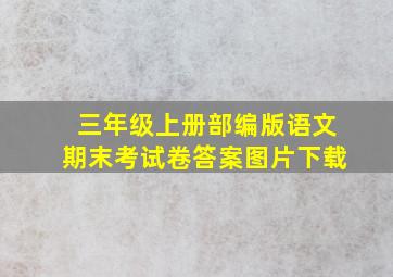 三年级上册部编版语文期末考试卷答案图片下载