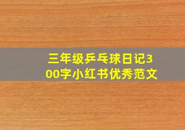 三年级乒乓球日记300字小红书优秀范文