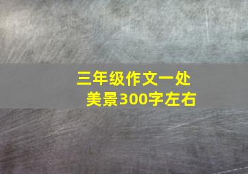 三年级作文一处美景300字左右