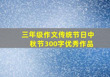 三年级作文传统节日中秋节300字优秀作品