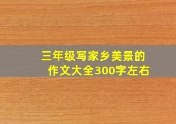 三年级写家乡美景的作文大全300字左右