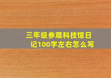 三年级参观科技馆日记100字左右怎么写