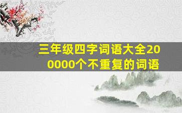 三年级四字词语大全200000个不重复的词语