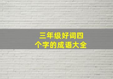 三年级好词四个字的成语大全