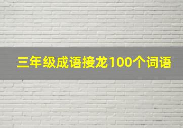 三年级成语接龙100个词语