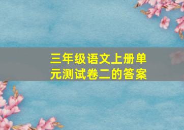 三年级语文上册单元测试卷二的答案