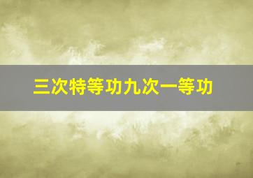 三次特等功九次一等功