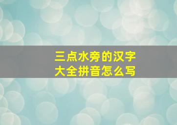 三点水旁的汉字大全拼音怎么写