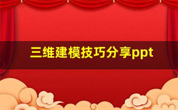 三维建模技巧分享ppt